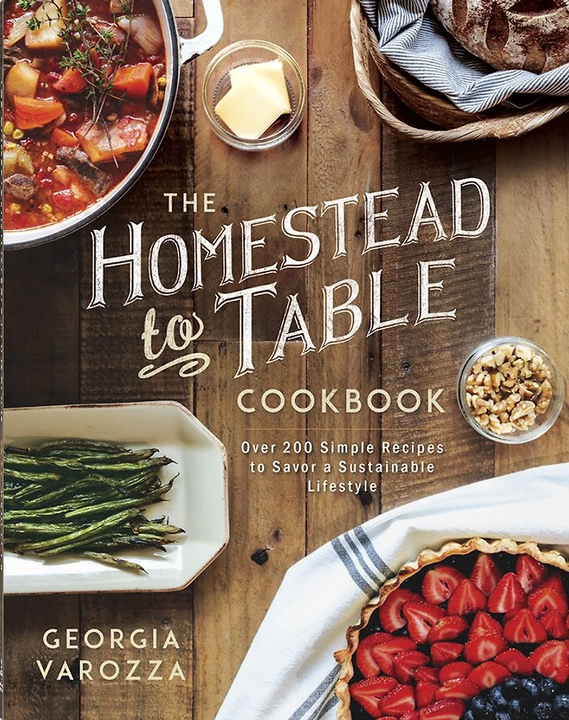 The Homestead-to-Table Cookbook: Over 200 Simple Recipes to Savor a Sustainable Lifestyle