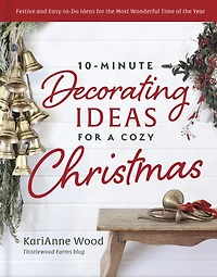 10-Minute Decorating Ideas for a Cozy Christmas: Festive and Easy-to-Do the Most Wonderful Time of Year