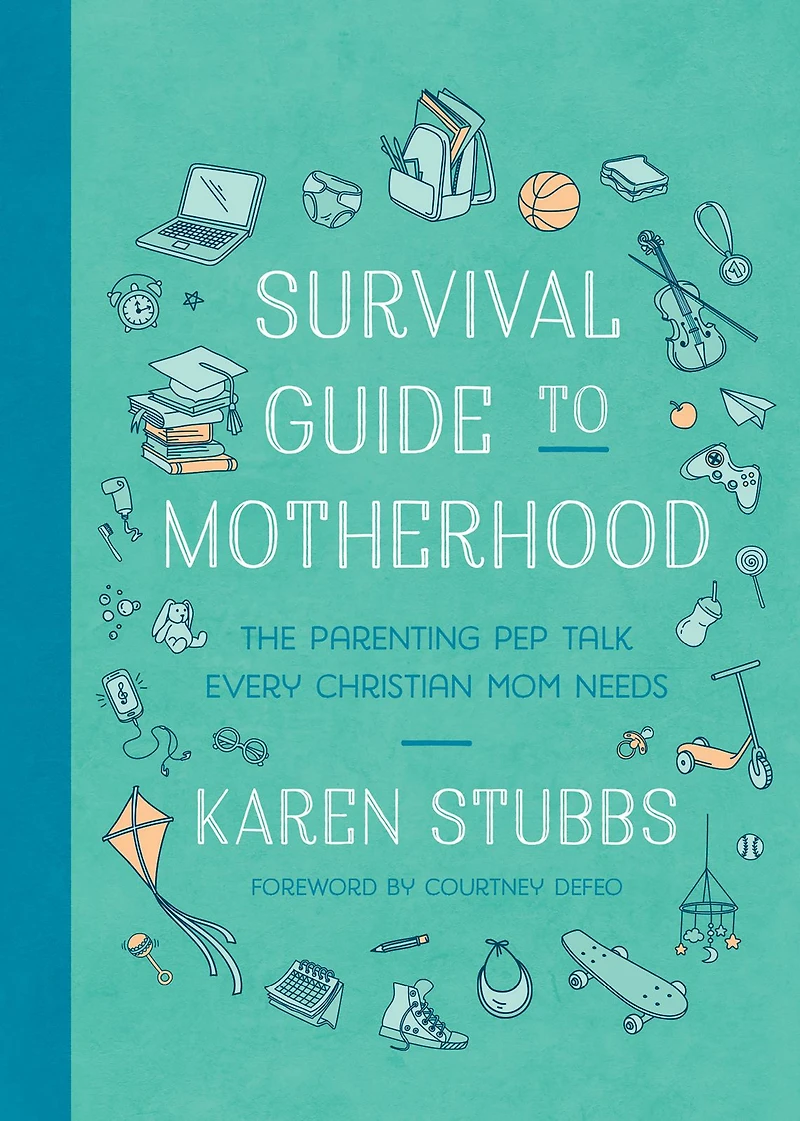 Survival Guide to Motherhood: The Parenting Pep Talk Every Christian Mom Needs