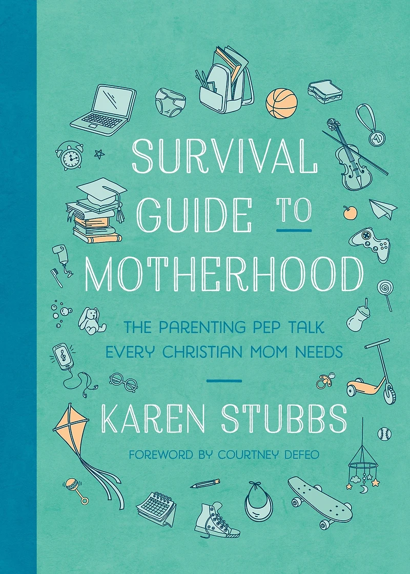 Survival Guide to Motherhood: The Parenting Pep Talk Every Christian Mom Needs