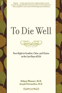 to Die Well: Your Right Comfort, Calm, and Choice the Last Days of Life