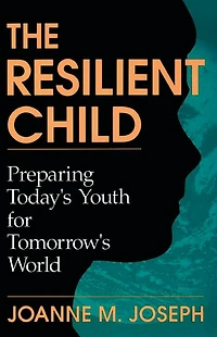 The Resilient Child: Preparing Today's Youth For Tomorrow's World