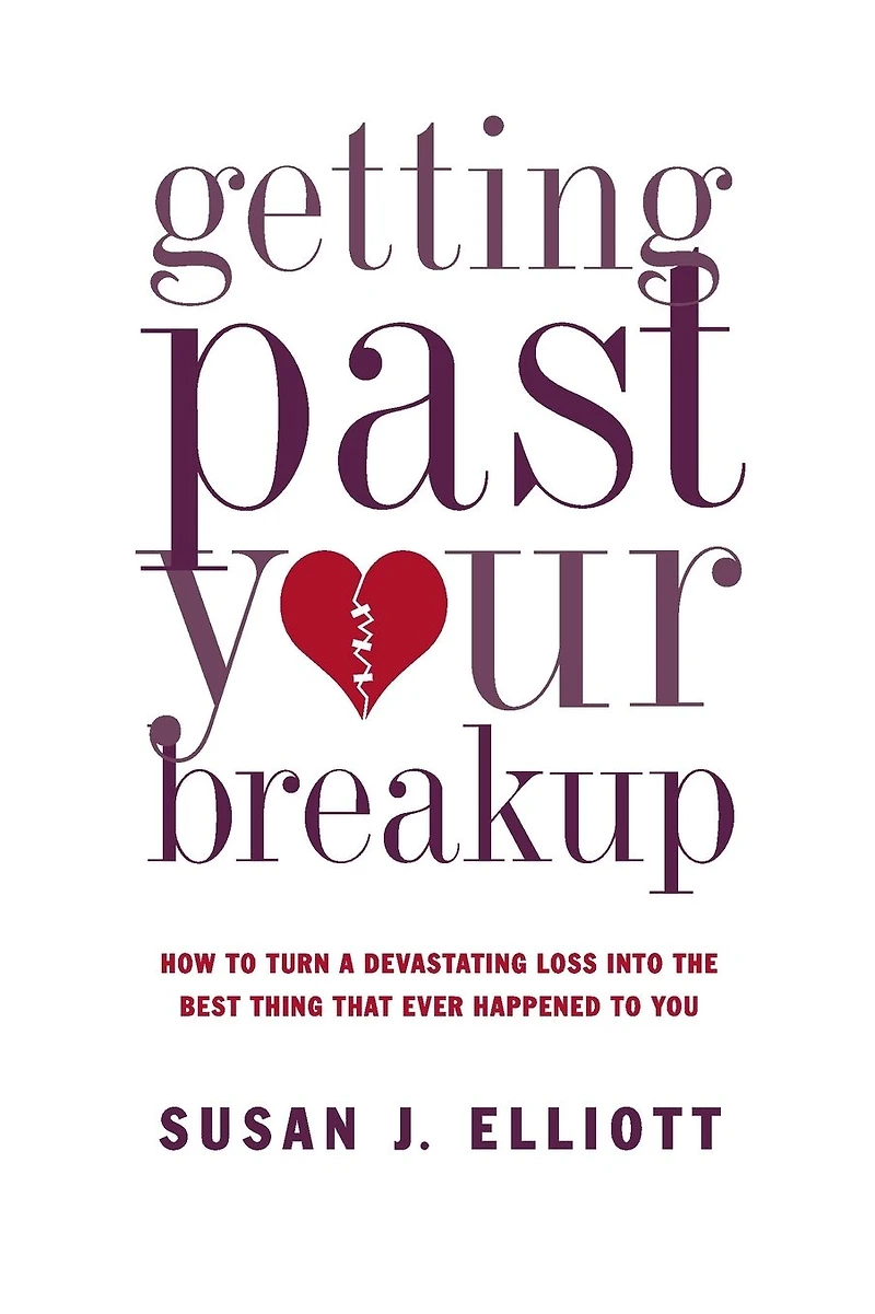 Getting Past Your Breakup: How to Turn a Devastating Loss into the Best Thing That Ever Happened You