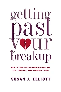 Getting Past Your Breakup: How to Turn a Devastating Loss into the Best Thing That Ever Happened You