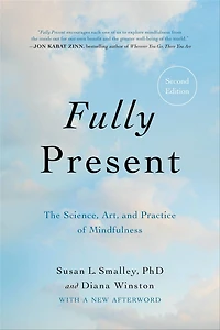 Fully Present: The Science, Art, and Practice of Mindfulness