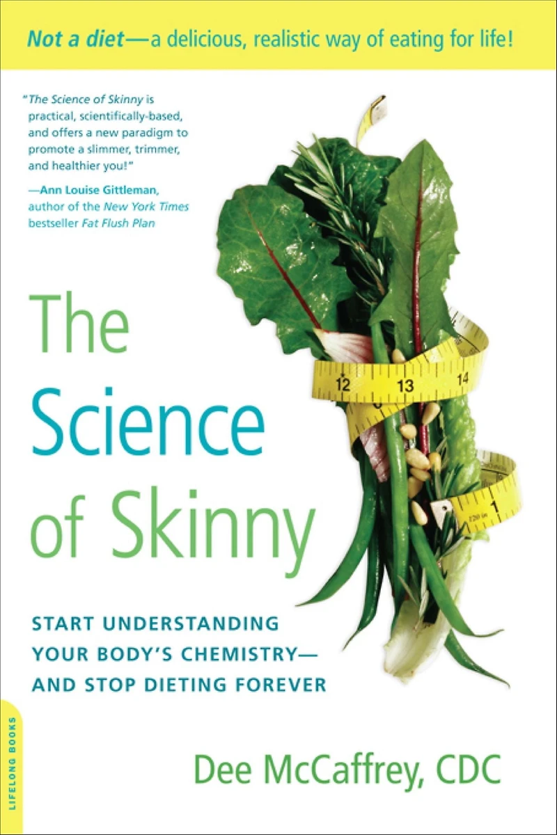 The Science of Skinny: Start Understanding Your Body's Chemistry--and Stop Dieting Forever
