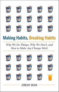 Making Habits, Breaking Habits: Why We Do Things, Don't, and How to Make Any Change Stick