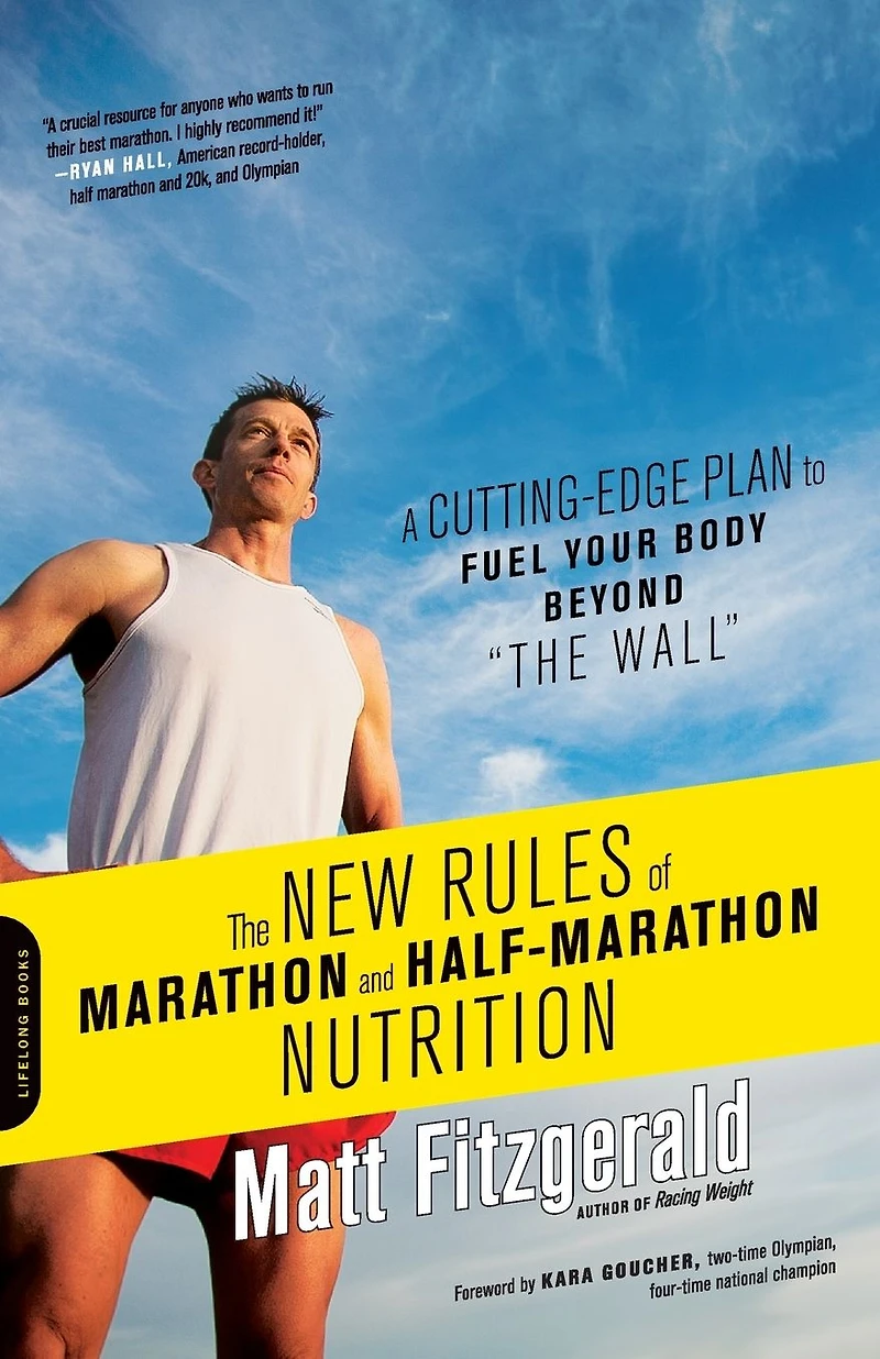 The New Rules of Marathon and Half-Marathon Nutrition: A Cutting-Edge Plan to Fuel Your Body Beyond "The Wall"