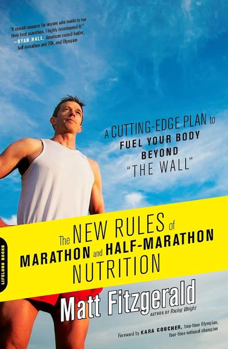 The New Rules of Marathon and Half-Marathon Nutrition: A Cutting-Edge Plan to Fuel Your Body Beyond "The Wall"