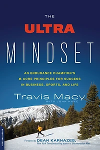The Ultra Mindset: An Endurance Champion's 8 Core Principles for Success Business, Sports, and Life