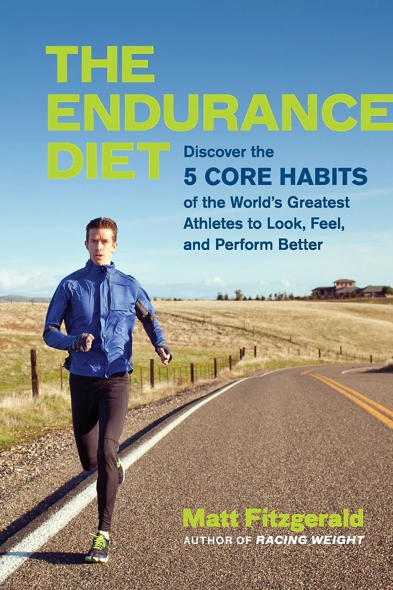 the Endurance Diet: Discover 5 Core Habits of World's Greatest Athletes to Look, Feel, and Perform Better