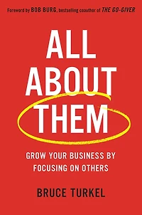 All about Them: Grow Your Business by Focusing on Others