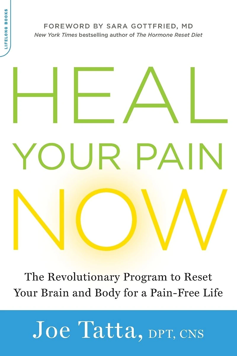 Heal Your Pain Now: The Revolutionary Program to Reset Brain and Body for a Pain-Free Life