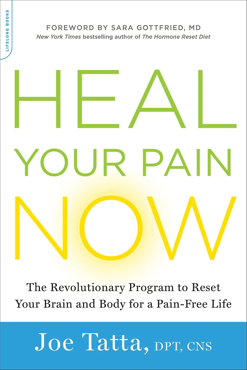 Heal Your Pain Now: The Revolutionary Program to Reset Brain and Body for a Pain-Free Life