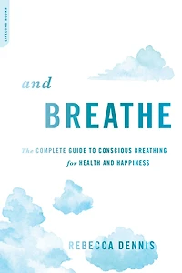 and Breathe: The Complete Guide to Conscious Breathing for Health Happiness