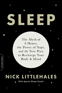 Sleep: the Myth of 8 Hours, Power Naps, and New Plan to Recharge Your Body Mind