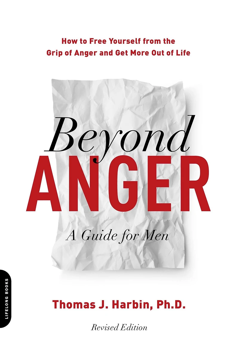 Beyond Anger: A Guide for Men: How to Free Yourself from the Grip of Anger and Get More Out Life