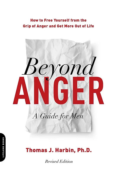 Beyond Anger: A Guide for Men: How to Free Yourself from the Grip of Anger and Get More Out Life