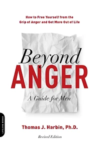 Beyond Anger: A Guide for Men: How to Free Yourself from the Grip of Anger and Get More Out Life
