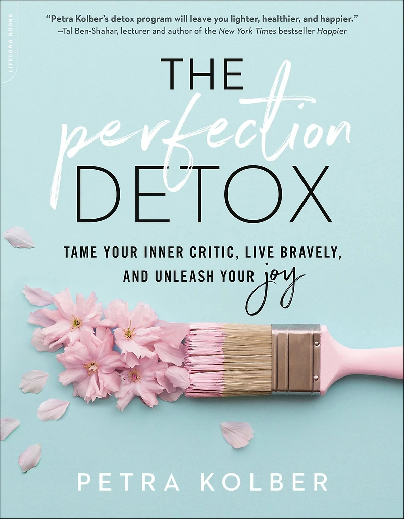 The Perfection Detox: Tame Your Inner Critic, Live Bravely, and Unleash Joy