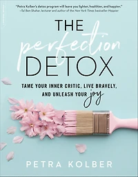 The Perfection Detox: Tame Your Inner Critic, Live Bravely, and Unleash Joy