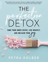 The Perfection Detox: Tame Your Inner Critic, Live Bravely, and Unleash Joy