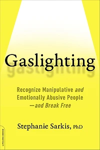 Gaslighting: Recognize Manipulative and Emotionally Abusive People-and Break Free