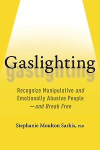 Gaslighting: Recognize Manipulative and Emotionally Abusive People-and Break Free