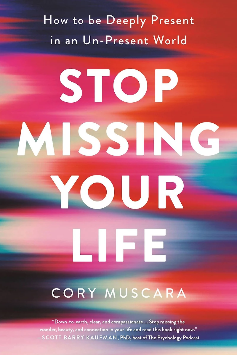 Stop Missing Your Life: How to be Deeply Present an Un-Present World