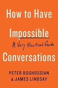 How to Have Impossible Conversations: A Very Practical Guide