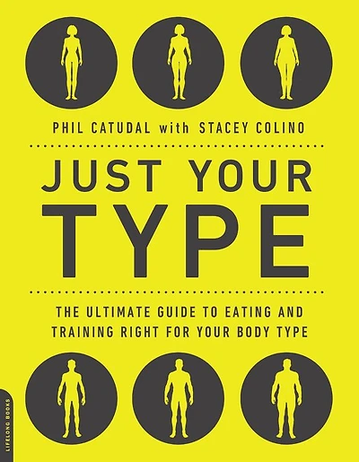 Just Your Type: The Ultimate Guide to Eating and Training Right for Body Type