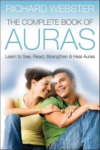 The Complete Book of Auras: Learn to See, Read, Strengthen & Heal Auras
