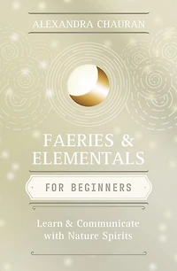 Faeries & Elementals for Beginners: Learn About Communicate With Nature Spirits