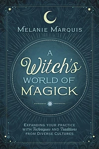 A Witch's World of Magick: Expanding Your Practice with Techniques & Traditions from Diverse Cultures