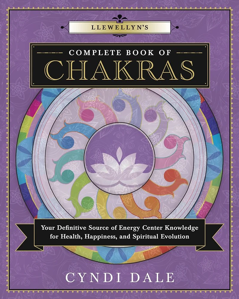 Llewellyn's Complete Book of Chakras: Your Definitive Source Energy Center Knowledge for Health, Happiness, and Spiritual Evolution