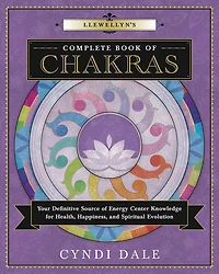 Llewellyn's Complete Book of Chakras: Your Definitive Source Energy Center Knowledge for Health, Happiness, and Spiritual Evolution