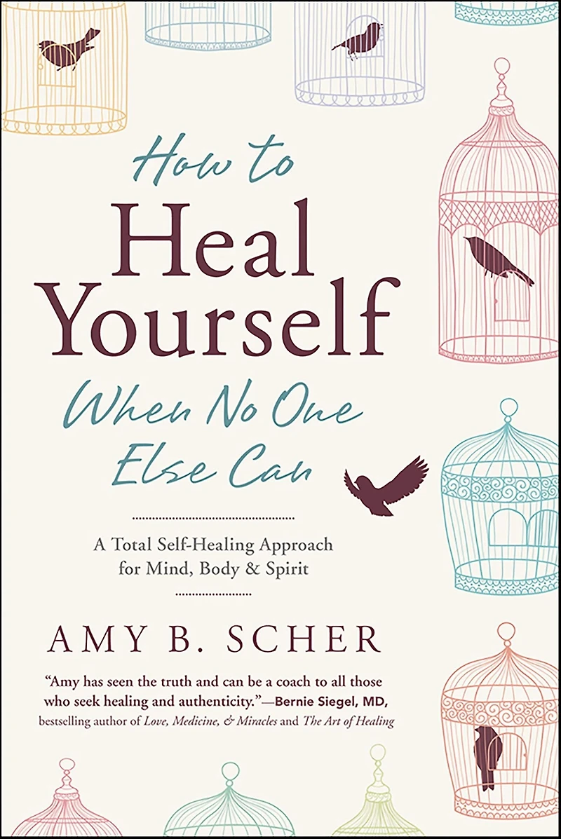 How to Heal Yourself When No One Else Can: A Total Self-Healing Approach for Mind, Body, and Spirit