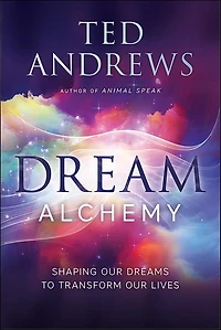 Dream Alchemy: Shaping Our Dreams to Transform Lives