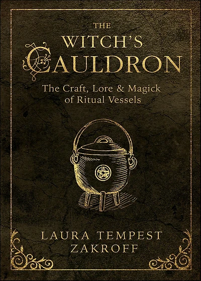 Witch's Cauldron: The Craft, Lore & Magick of Ritual Vessels