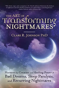 the Art of Transforming Nightmares: Harness Creative and Healing Power Bad Dreams, Sleep Paralysis, Recurring Nightmares