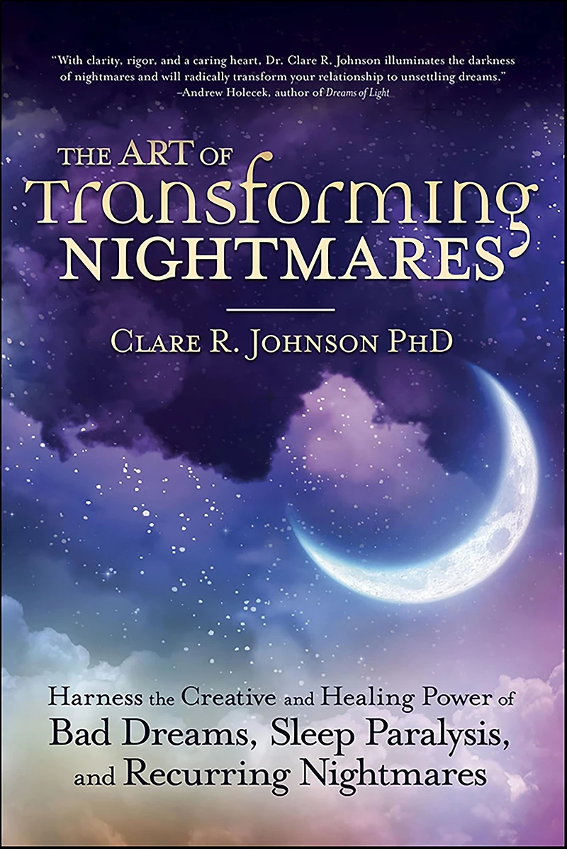 the Art of Transforming Nightmares: Harness Creative and Healing Power Bad Dreams, Sleep Paralysis, Recurring Nightmares