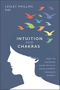 Intuition and Chakras: How to Increase Your Psychic Development Through Energy