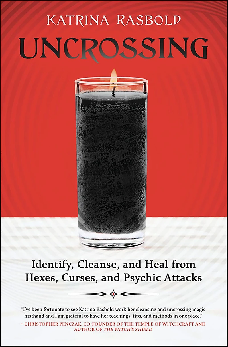 Uncrossing: Identify, Cleanse, and Heal from Hexes, Curses, Psychic Attack