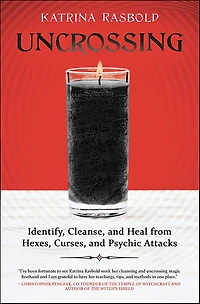 Uncrossing: Identify, Cleanse, and Heal from Hexes, Curses, Psychic Attack