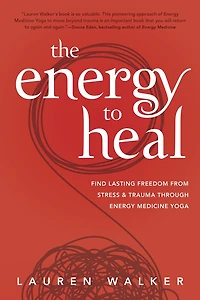 The Energy to Heal: Find Lasting Freedom From Stress and Trauma Through Medicine Yoga