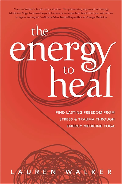 The Energy to Heal: Find Lasting Freedom From Stress and Trauma Through Medicine Yoga