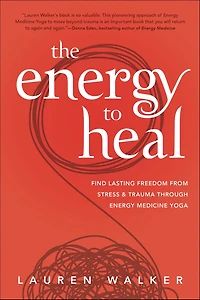 The Energy to Heal: Find Lasting Freedom From Stress and Trauma Through Medicine Yoga
