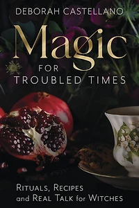 Magic for Troubled Times: Rituals, Recipes, and Real Talk Witches