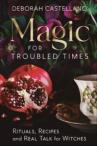 Magic for Troubled Times: Rituals, Recipes, and Real Talk Witches