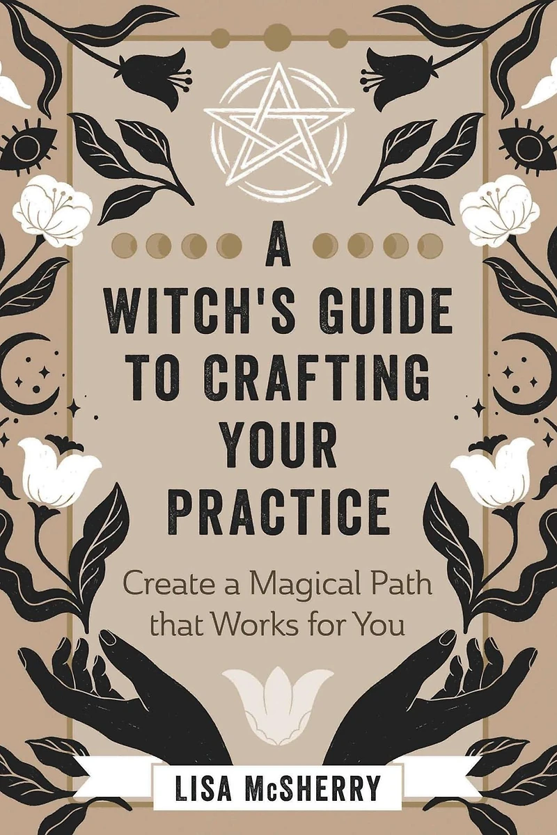 a Witch's Guide to Crafting Your Practice: Create Magical Path that Works for You